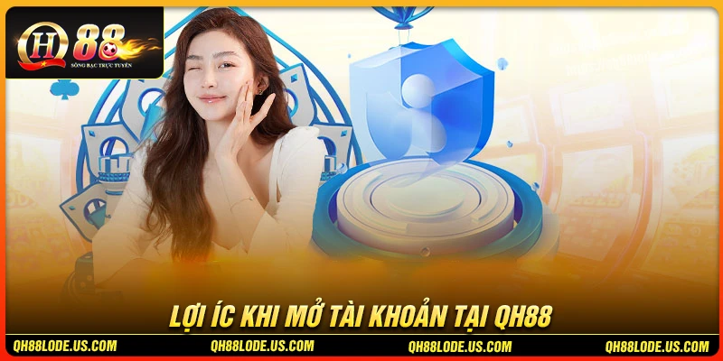 nhung-loi-ich-khi-mo-tai-khoan-qh88