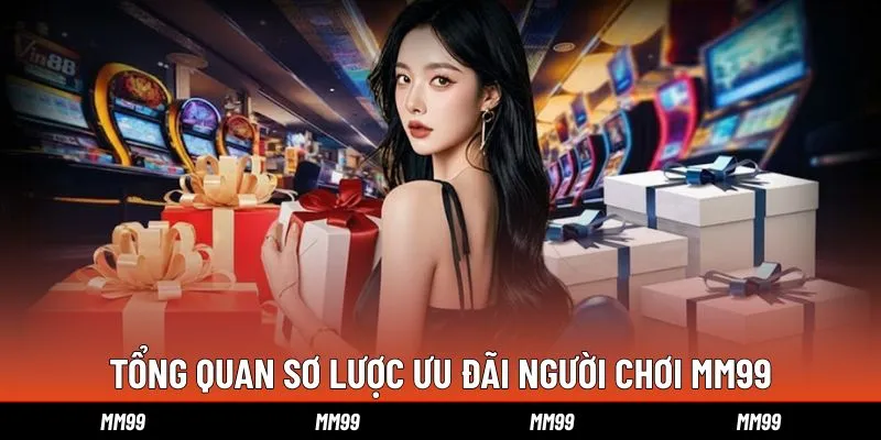 tim-hieu-tong-quan-so-luoc-uu-dai-nguoi-choi-mm99