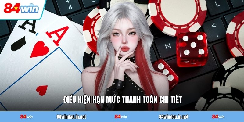 dieu-kien-han-muc-thanh-toan-chi-tiet