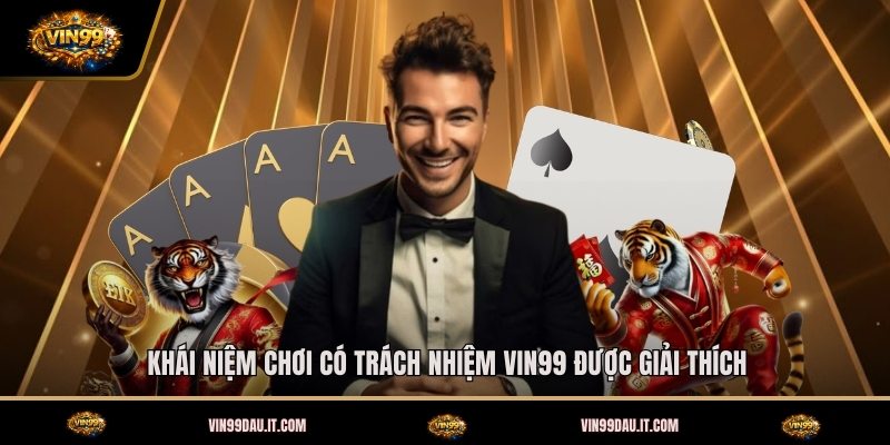 khai-niem-choi-co-trach-nhiem-vin99-duoc-giai-thich (1)