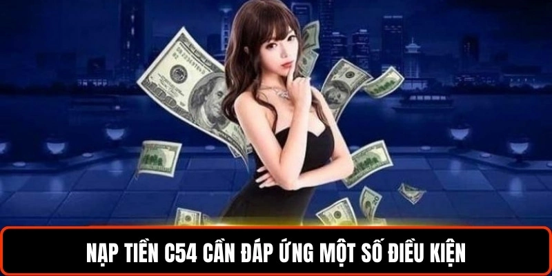 nap-tien-c54-can-dap-ung-mot-so-dieu-kien