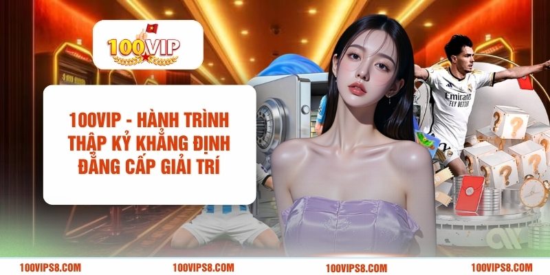 100vip-hanh-trinh-thap-ky-khang-dinh-dang-cap-giai-tri