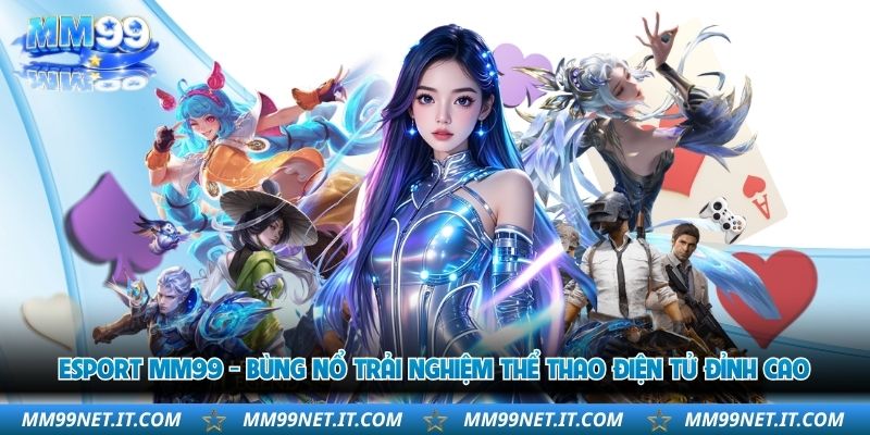 esport-mm99-bung-no-trai-nghiem-the-thao-dien-tu-dinh-cao