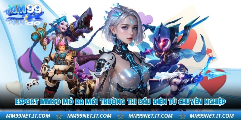 esport-mm99-mo-ra-moi-truong-thi-dau-dien-tu-chuyen-nghiep