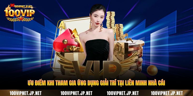 uu-diem-khi-tham-gia-ung-dung-giai-tri-tai-lien-minh-nha-cai